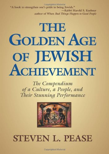 The Golden Age of Jewish Achievement: The Compendium of a Culture, a People, and Their Stunning Performance