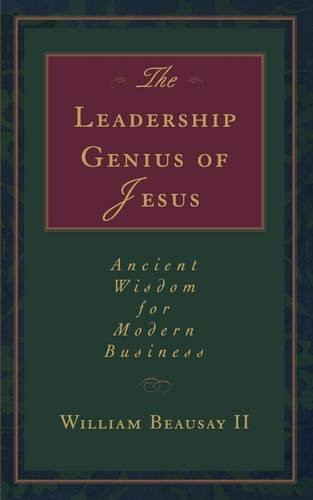 The Leadership Genius of Jesus: Ancient Wisdom for Modern Business