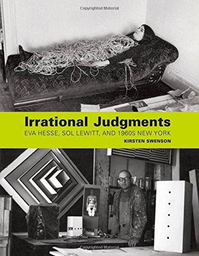 Irrational Judgments: Eva Hesse, Sol LeWitt, and 1960s New York