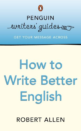 Penguin Writers Guide How To Write Better English (Penguin Writers' Guides)