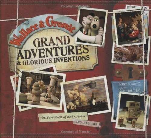 Wallace & Gromit: Grand Adventures & Glorious Inventions: The Scrapbook of an Inventor and His Dog