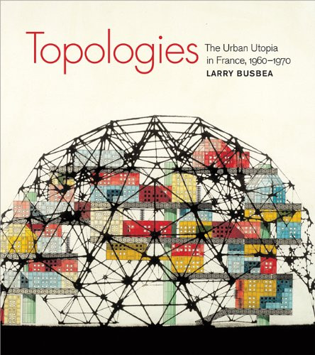 Topologies: The Urban Utopia in France, 1960--1970 (MIT Press)
