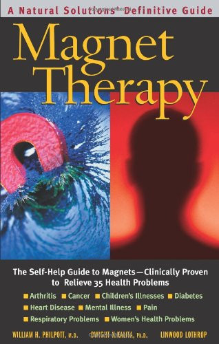 Magnet Therapy, Second Edition: The Self-Help Guide to Magnets-Clinically Proven to Relieve 35 Health Problems