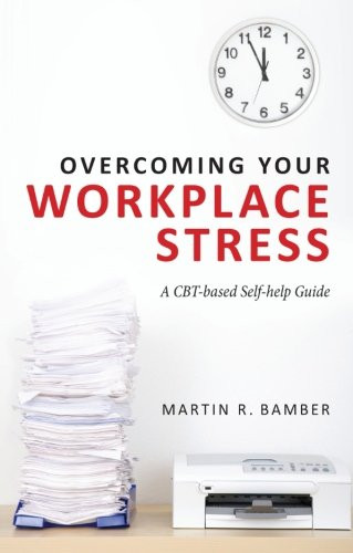 Overcoming Your Workplace Stress: A CBT-based Self-help Guide