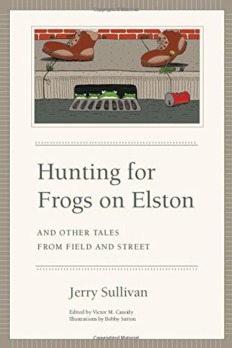 Hunting for Frogs on Elston, and Other Tales from Field & Street