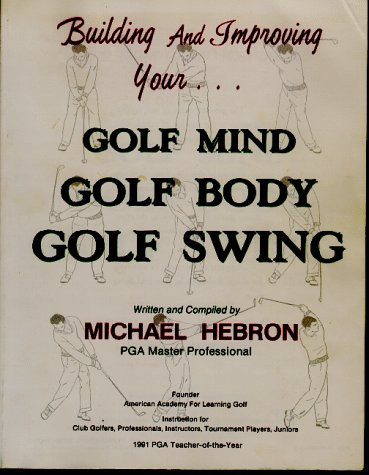 Building and Improving Your Golf Mind, Golf Body, Golf Swing