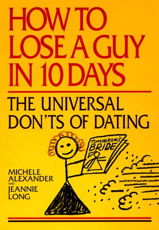 How to Lose a Guy in 10 Days: The Universal Don'ts of Dating
