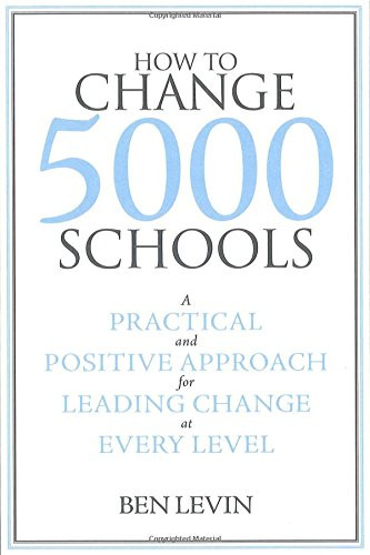 How to Change 5000 Schools: A Practical and Positive Approach for Leading Change at Every Level
