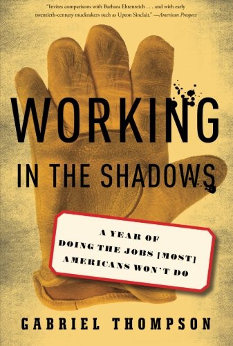 Working in the Shadows: A Year of Doing the Jobs (Most) Americans Won't Do