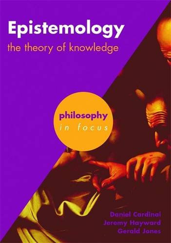 Epistemology: The Theory of Knowledge (Philosophy in Focus)