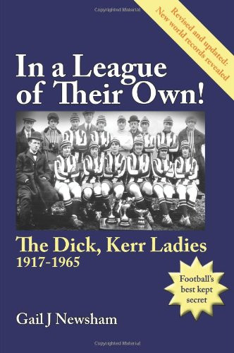 In a League of Their Own! the Dick, Kerr Ladies 1917-1965