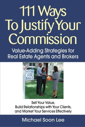 111 Ways to Justify Your Commission: Value-Adding Strategies for Real Estate Agents and Brokers