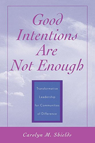 Good Intentions are not Enough: Transformative Leadership for Communities of Difference
