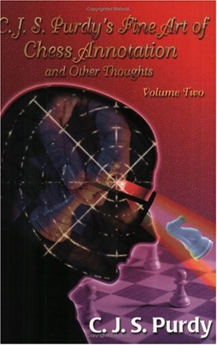 C.J.S. Purdy's Fine Art of Chess Annotation and Other Thoughts Volume 2