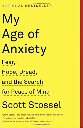 My Age of Anxiety: Fear, Hope, Dread, and the Search for Peace of Mind