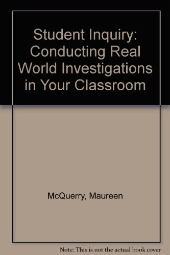 Student Inquiry: Conducting Real World Investigations in Your Classroom