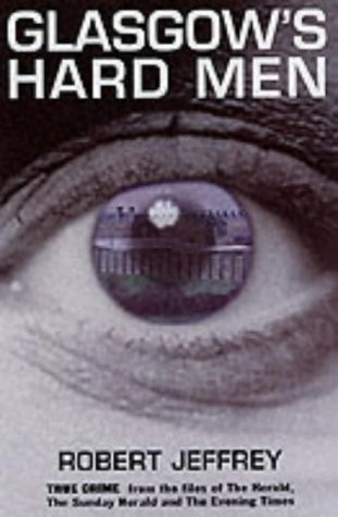 Glasgow's Hard Men : True Crime from the Files of the Herald, Sunday Herald and Evening Times