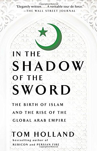 In the Shadow of the Sword: The Birth of Islam and the Rise of the Global Arab Empire