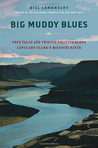 Big Muddy Blues: True Tales and Twisted Politics Along Lewis and Clark's Missouri River