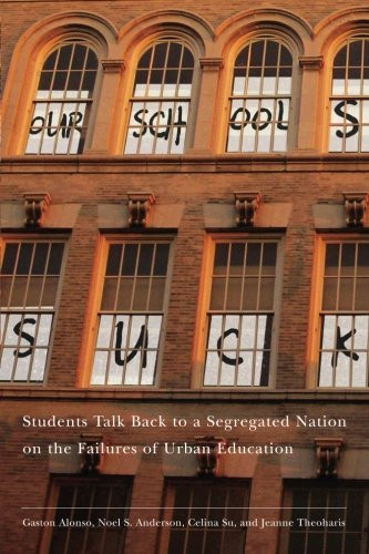 Our Schools Suck: Students Talk Back to a Segregated Nation on the Failures of Urban Education