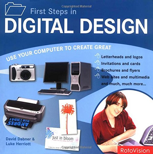 First Steps in Digital Design: Use Your Computer To Create Great Letterheads and logos, Invitations and cards, Brochures and flyers, Web sites and multimedia