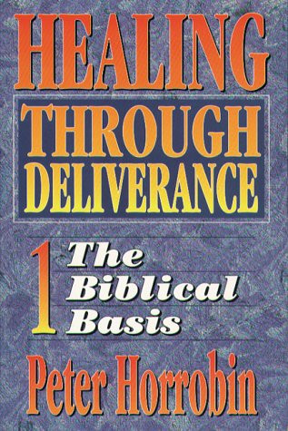 Healing Through Deliverance 1 The Biblical Basis (Vol 1)