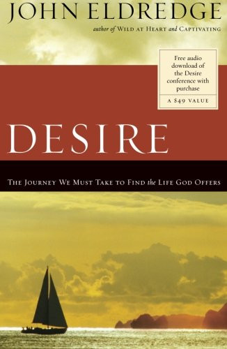 Desire: The Journey We Must Take to Find the Life God Offers