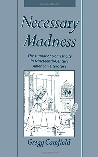 Necessary Madness: The Humor of Domesticity in Nineteenth-Century American Literature