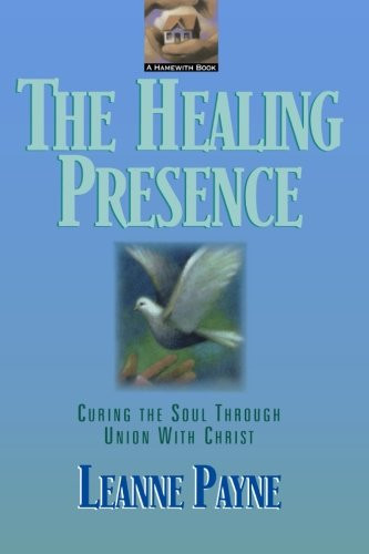 The Healing Presence: Curing the Soul Through Union with Christ