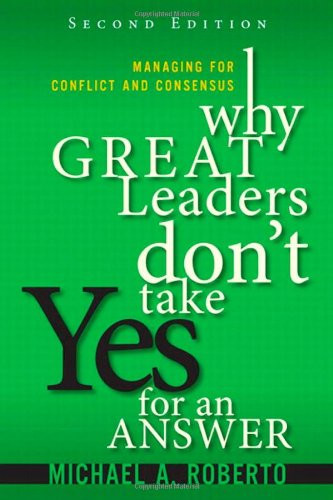 Why Great Leaders Don't Take Yes for an Answer: Managing for Conflict and Consensus (2nd Edition)