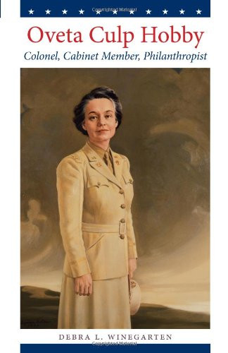 Oveta Culp Hobby: Colonel, Cabinet Member, Philanthropist (Louann Atkins Temple Women & Culture)