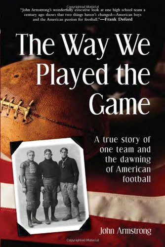 The Way We Played The Game: A True Story of One Team and the Dawning of American Football