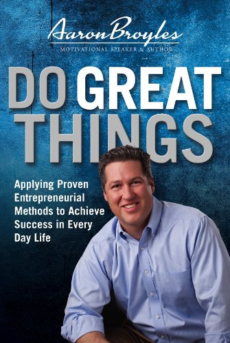 Do Great Things: Applying Proven Entrepreneurial Methods to Achieve Success in Everyday Life