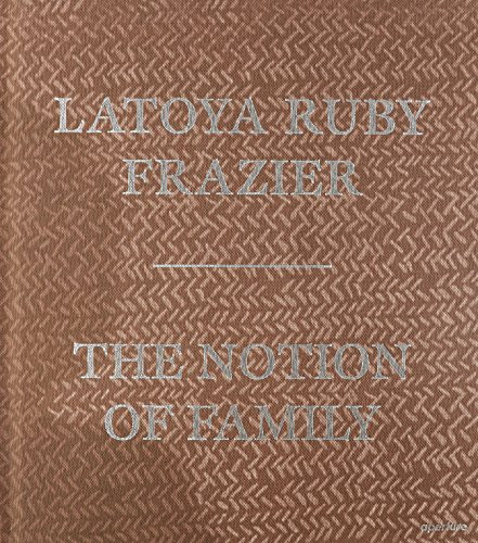 LaToya Ruby Frazier: The Notion of Family