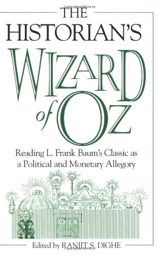 The Historian's Wizard of Oz: Reading L. Frank Baum's Classic as a Political and Monetary Allegory