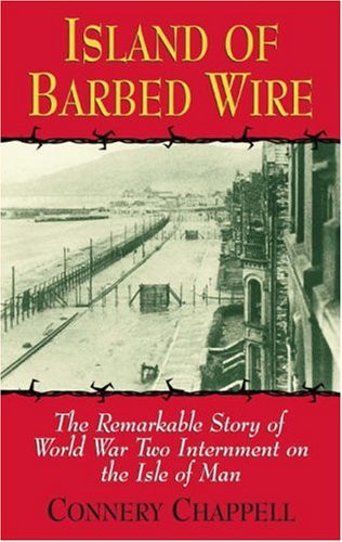 Island of Barbed Wire: The Remarkable Story of World War Two Internment on the Isle of Man