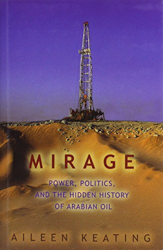 Mirage: Power, Politics, And the Hidden History of Arabian Oil