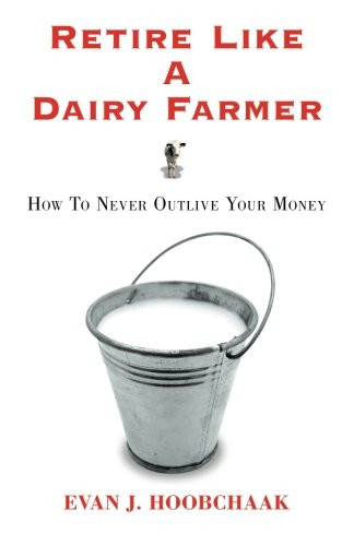 Retire Like a Dairy Farmer: How to Never Outlive Your Money