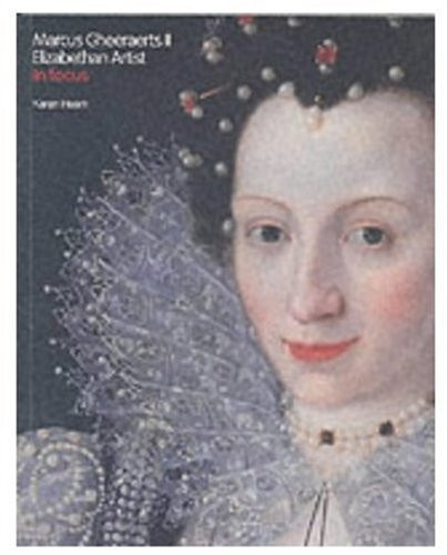 Marcus Gheeraerts II: Elizabethan Artist (In Focus (Tate Publishing))