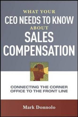 What Your CEO Needs to Know About Sales Compensation: Connecting the Corner Office to the Front Line