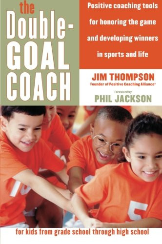 The Double-Goal Coach: Positive Coaching Tools for Honoring the Game and Developing Winners in Sports and Life (Harperresource Book)