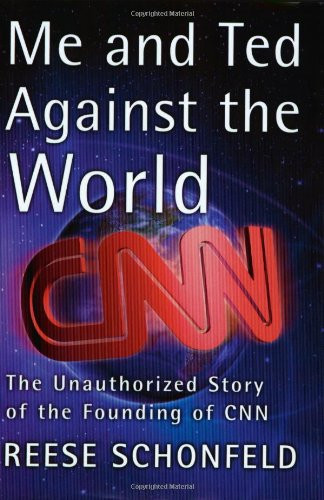 Me and Ted Against the World : The Unauthorized Story of the Founding of CNN