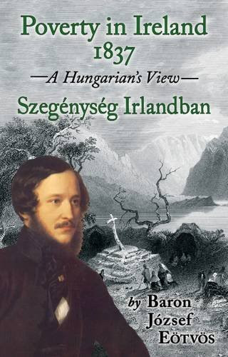 Poverty in Ireland, 1837: A Hungarian's View : Szegaenysaeg Irlandban