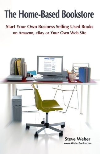 The Home-Based Bookstore: Start Your Own Business Selling Used Books on Amazon, eBay or Your Own Web Site