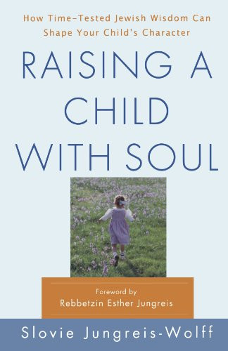 Raising a Child with Soul: How Time-Tested Jewish Wisdom Can Shape Your Child's Character