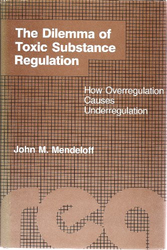 The Dilemma of Toxic Substance Regulation: How Overregulation Causes Underregulation (Regulation of Economic Activity)