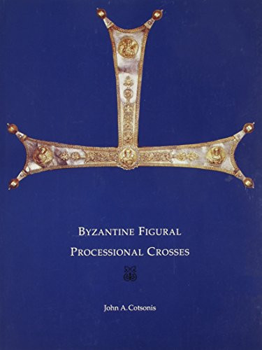 Byzantine Figural Processional Crosses (Dumbarton Oaks Byzantine Collection Publications)