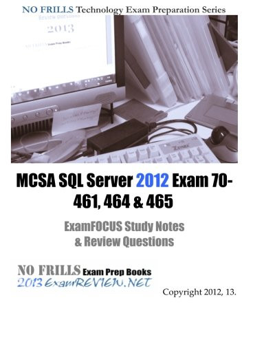 MCSA SQL Server 2012 Exam 70-461, 464 & 465 ExamFOCUS Study Notes & Review Questions