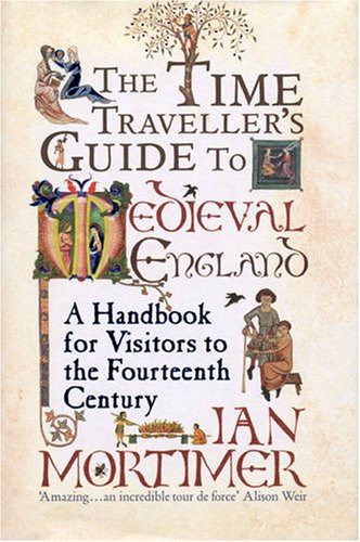 The Time Traveller's Guide to Medieval England: A Handbook for Visitors to the Fourteenth Century