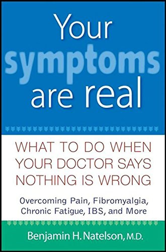 Your Symptoms Are Real: What to Do When Your Doctor Says Nothing Is Wrong